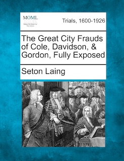 Front cover_The Great City Frauds Of Cole, Davidson, & Gordon, Fully Exposed