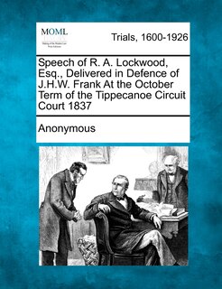 Front cover_Speech Of R. A. Lockwood, Esq., Delivered In Defence Of J.h.w. Frank At The October Term Of The Tippecanoe Circuit Court 1837