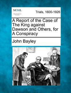 Front cover_A Report Of The Case Of The King Against Dawson And Others, For A Conspiracy