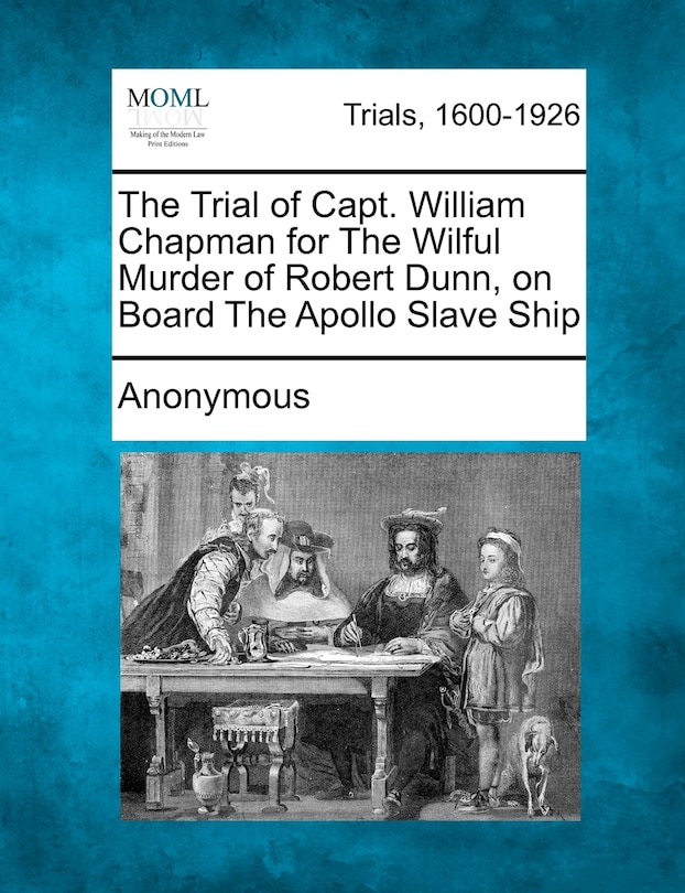 Front cover_The Trial Of Capt. William Chapman For The Wilful Murder Of Robert Dunn, On Board The Apollo Slave Ship