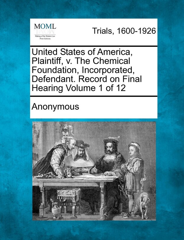 Front cover_United States Of America, Plaintiff, V. The Chemical Foundation, Incorporated, Defendant. Record On Final Hearing Volume 1 Of 12