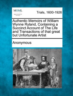 Couverture_Authentic Memoirs Of William Wynne Ryland, Containing A Succinct Account Of The Life And Transactions Of That Great But Unfortunate Artist