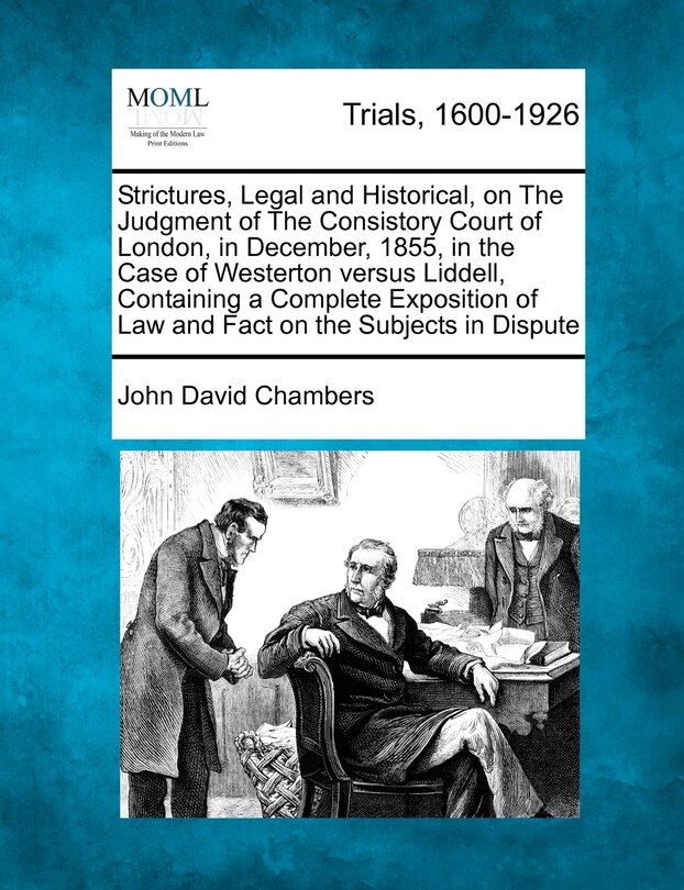Front cover_Strictures, Legal And Historical, On The Judgment Of The Consistory Court Of London, In December, 1855, In The Case Of Westerton Versus Liddell, Containing A Complete Exposition Of Law And Fact On The Subjects In Dispute