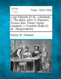 Front cover_Luigi Filiberto Et Al., Libellants, V. The Bark John H. Pearson. Cross-libel. Hiram Taylor, Libellant, V. Franklin Rolfe Et Al., Respondents