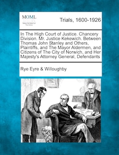 Front cover_In The High Court Of Justice. Chancery Division. Mr. Justice Kekewich. Between Thomas John Stanley And Others, Plaintiffs, And The Mayor Aldermen, And Citizens Of The City Of Norwich, And Her Majesty's Attorney General, Defendants