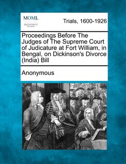 Front cover_Proceedings Before The Judges Of The Supreme Court Of Judicature At Fort William, In Bengal, On Dickinson's Divorce (india) Bill