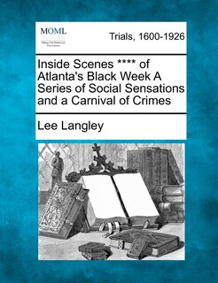 Front cover_Inside Scenes **** Of Atlanta's Black Week A Series Of Social Sensations And A Carnival Of Crimes