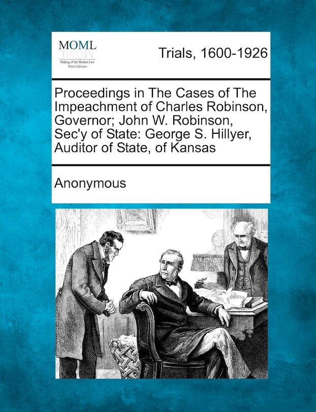 Front cover_Proceedings In The Cases Of The Impeachment Of Charles Robinson, Governor; John W. Robinson, Sec'y Of State