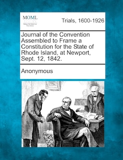 Front cover_Journal Of The Convention Assembled To Frame A Constitution For The State Of Rhode Island, At Newport, Sept. 12, 1842.