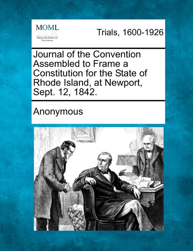 Front cover_Journal Of The Convention Assembled To Frame A Constitution For The State Of Rhode Island, At Newport, Sept. 12, 1842.