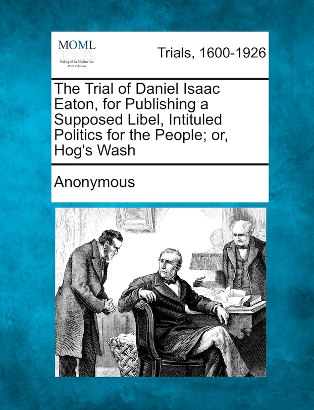 Front cover_The Trial Of Daniel Isaac Eaton, For Publishing A Supposed Libel, Intituled Politics For The People; Or, Hog's Wash