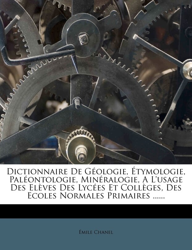 Dictionnaire De Géologie, Étymologie, Paléontologie, Minéralogie, A L'usage Des Elèves Des Lycées Et Collèges, Des Ecoles Normales Primaires ......