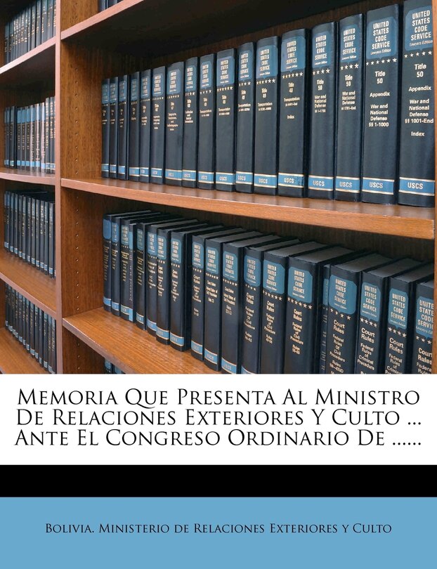 Memoria Que Presenta Al Ministro De Relaciones Exteriores Y Culto ... Ante El Congreso Ordinario De ......