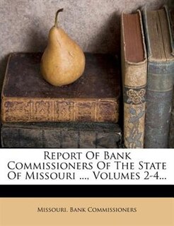 Report Of Bank Commissioners Of The State Of Missouri ..., Volumes 2-4...