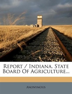 Report / Indiana. State Board Of Agriculture...