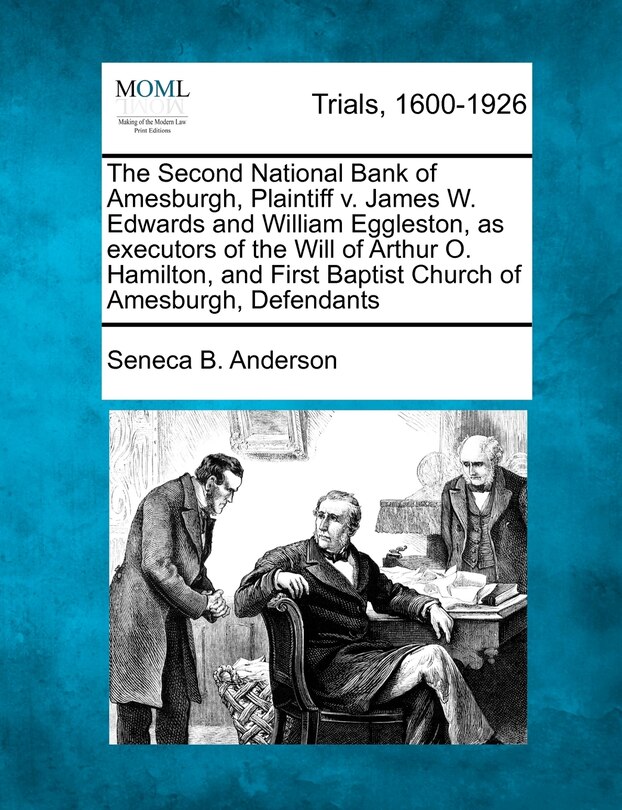 Front cover_The Second National Bank Of Amesburgh, Plaintiff V. James W. Edwards And William Eggleston, As Executors Of The Will Of Arthur O. Hamilton, And First Baptist Church Of Amesburgh, Defendants