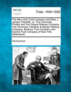 Front cover_The New York Trust Company and Elias J. Jacoby, Plaintiffs. vs. the Cincinnati, Findlay and Fort Wayne Railway Company, the Cincinnati, Hamilton & Day