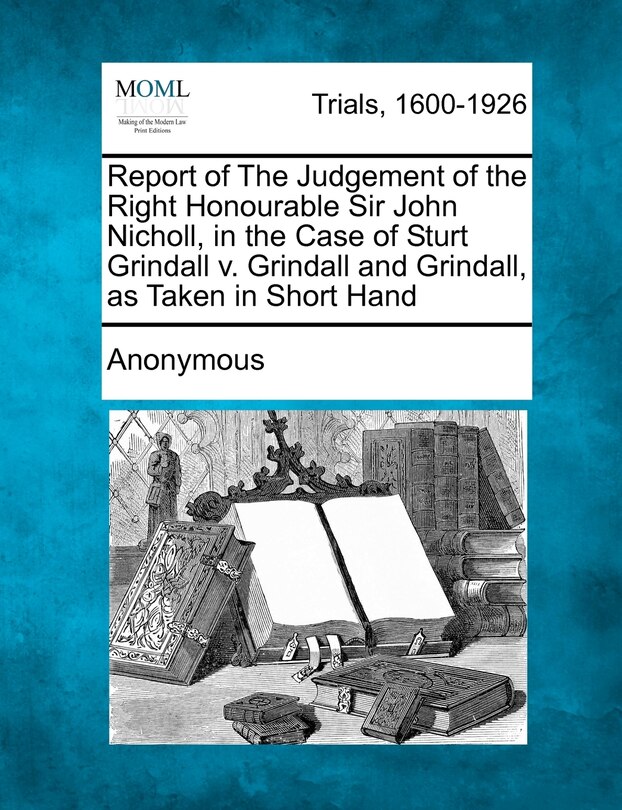 Couverture_Report Of The Judgement Of The Right Honourable Sir John Nicholl, In The Case Of Sturt Grindall V. Grindall And Grindall, As Taken In Short Hand