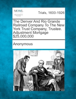 The Denver And Rio Grande Railroad Company To The New York Trust Company, Trustee. Adjustment Mortgage $25,000,000