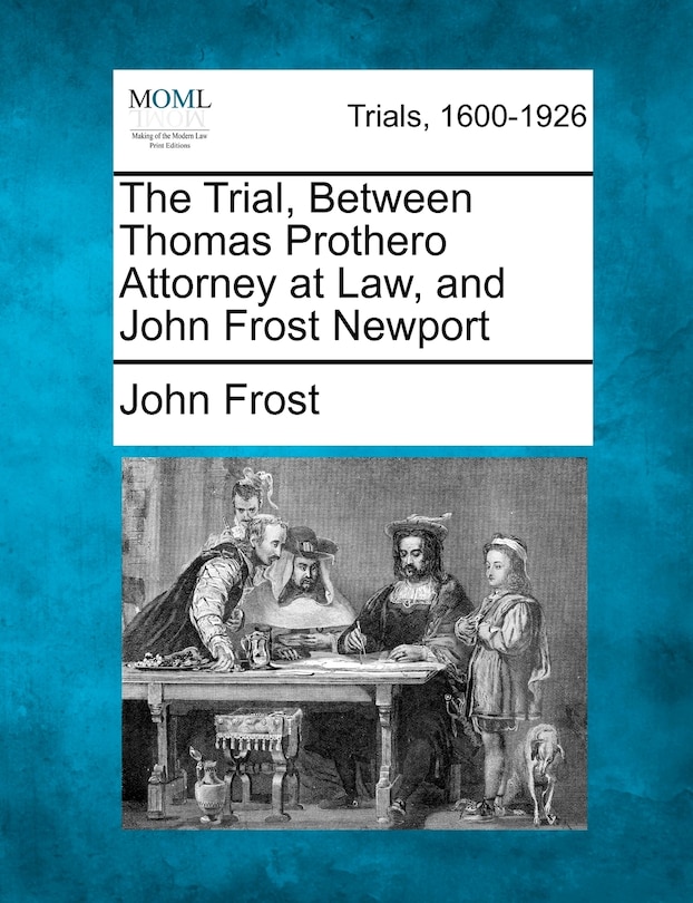 Couverture_The Trial, Between Thomas Prothero Attorney At Law, And John Frost Newport