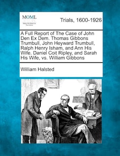 Couverture_A Full Report Of The Case Of John Den Ex Dem. Thomas Gibbons Trumbull, John Heyward Trumbull, Ralph Henry Isham, And Ann His Wife. Daniel Coit Ripley, And Sarah His Wife, Vs. William Gibbons