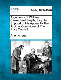 Front cover_Arguments Of William Carmichael Smyth, Esq., In Support Of His Appeal To The Judicial Committee Of The Privy Council