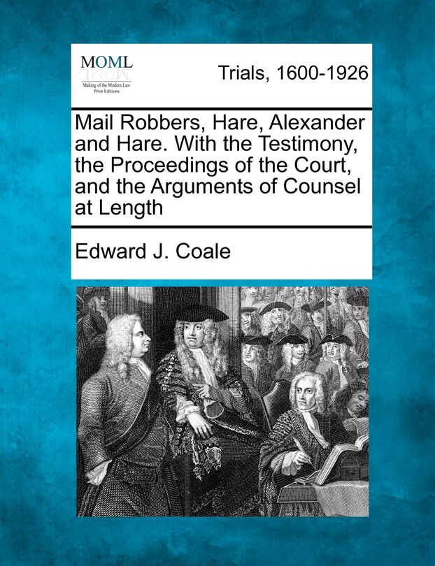 Front cover_Mail Robbers, Hare, Alexander And Hare. With The Testimony, The Proceedings Of The Court, And The Arguments Of Counsel At Length