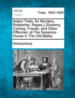 Front cover_Select Trials, for Murders, Robberies, Rapes, } {Sodomy, Coining, Frauds, and Other Offences