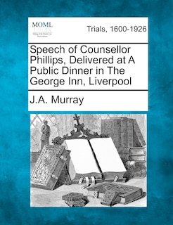 Front cover_Speech Of Counsellor Phillips, Delivered At A Public Dinner In The George Inn, Liverpool