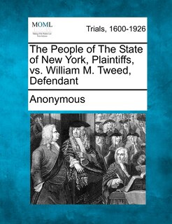 Front cover_The People Of The State Of New York, Plaintiffs, Vs. William M. Tweed, Defendant