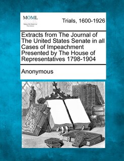 Couverture_Extracts From The Journal Of The United States Senate In All Cases Of Impeachment Presented By The House Of Representatives 1798-1904