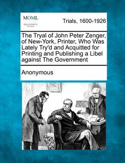 Couverture_The Tryal Of John Peter Zenger, Of New-york, Printer, Who Was Lately Try'd And Acquitted For Printing And Publishing A Libel Against The Government