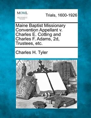 Maine Baptist Missionary Convention Appellant V. Charles E. Cotting And Charles F. Adams, 2d, Trustees, Etc. by Charles H. Tyler