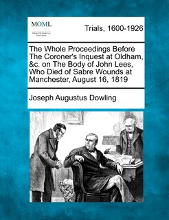 Front cover_The Whole Proceedings Before The Coroner's Inquest At Oldham, &c. On The Body Of John Lees, Who Died Of Sabre Wounds At Manchester, August 16, 1819