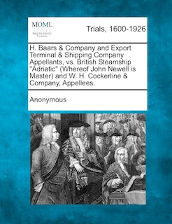 Front cover_H. Baars & Company And Export Terminal & Shipping Company Appellants, Vs. British Steamship adriatic (whereof John Newell Is Master) And W. H. Cockerline & Company, Appellees.