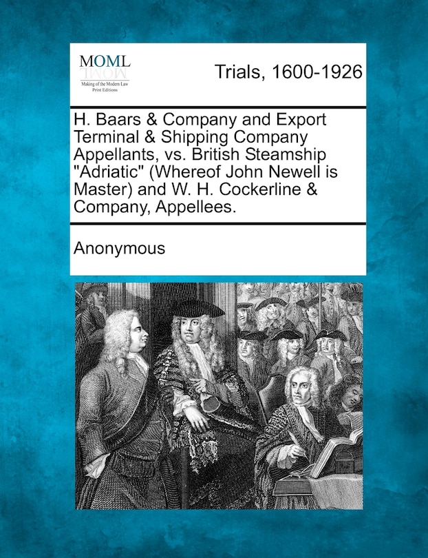 Front cover_H. Baars & Company And Export Terminal & Shipping Company Appellants, Vs. British Steamship adriatic (whereof John Newell Is Master) And W. H. Cockerline & Company, Appellees.