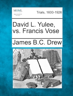 Front cover_David L. Yulee, Vs. Francis Vose