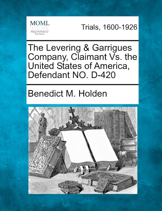 Front cover_The Levering & Garrigues Company, Claimant Vs. The United States Of America, Defendant No. D-420
