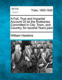 Front cover_A Full, True And Impartial Account Of All The Robberies Committed In City, Town, And Country, For Several Years Past