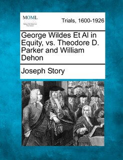 Couverture_George Wildes Et Al In Equity, Vs. Theodore D. Parker And William Dehon