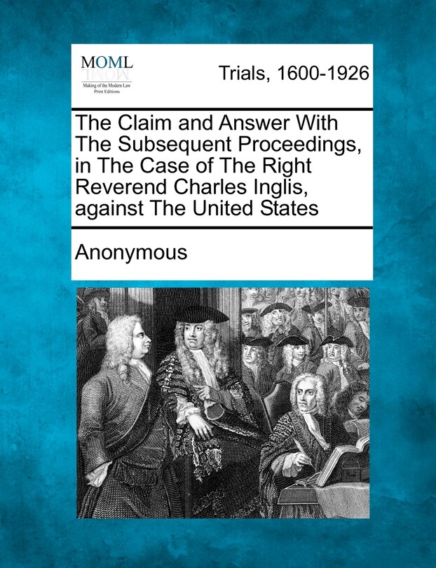 Front cover_The Claim And Answer With The Subsequent Proceedings, In The Case Of The Right Reverend Charles Inglis, Against The United States