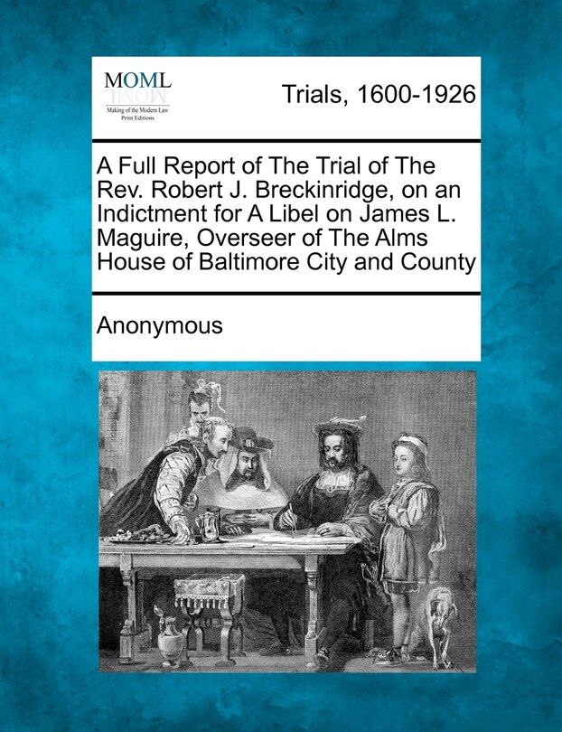 Front cover_A Full Report Of The Trial Of The Rev. Robert J. Breckinridge, On An Indictment For A Libel On James L. Maguire, Overseer Of The Alms House Of Baltimore City And County