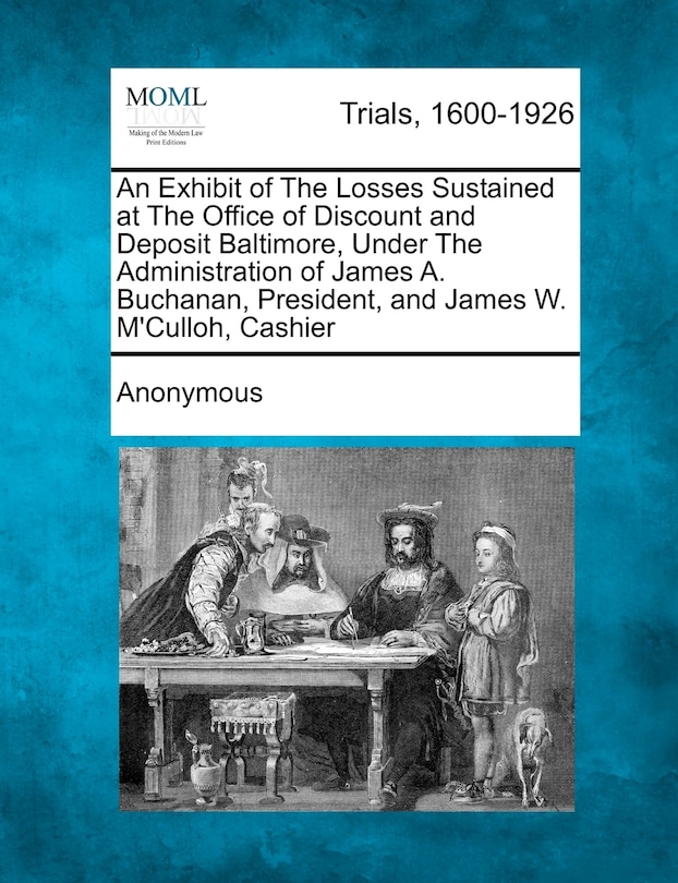 Front cover_An Exhibit Of The Losses Sustained At The Office Of Discount And Deposit Baltimore, Under The Administration Of James A. Buchanan, President, And James W. M'culloh, Cashier