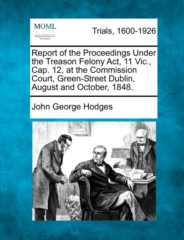 Couverture_Report Of The Proceedings Under The Treason Felony Act, 11 Vic., Cap. 12, At The Commission Court, Green-street Dublin, August And October, 1848.