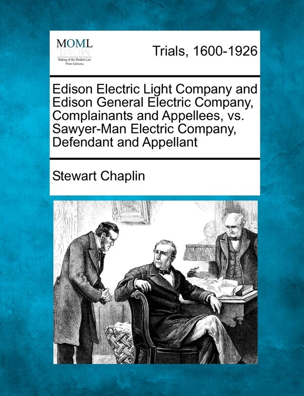 Front cover_Edison Electric Light Company And Edison General Electric Company, Complainants And Appellees, Vs. Sawyer-man Electric Company, Defendant And Appellant