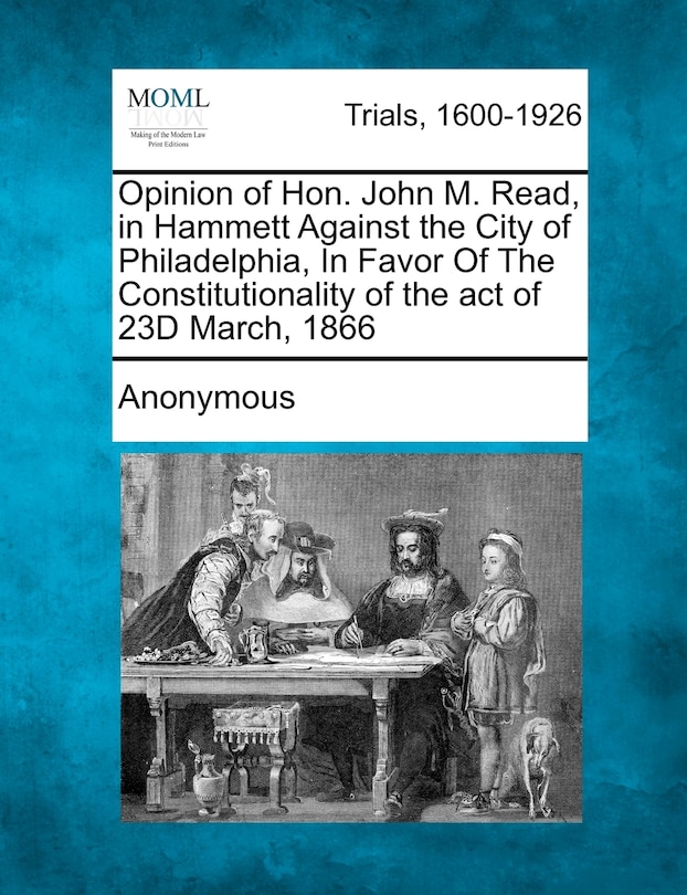 Opinion Of Hon. John M. Read, In Hammett Against The City Of Philadelphia, In Favor Of The Constitutionality Of The Act Of 23d March, 1866