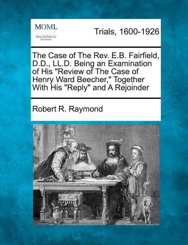 Front cover_The Case Of The Rev. E.b. Fairfield, D.d., Ll.d. Being An Examination Of His review Of The Case Of Henry Ward Beecher, Together With His reply And A Rejoinder