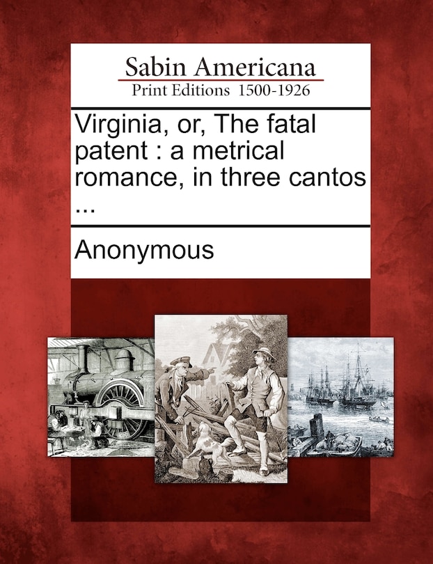 Virginia, Or, The Fatal Patent: A Metrical Romance, In Three Cantos ...