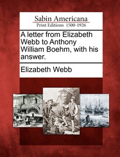 A Letter From Elizabeth Webb To Anthony William Boehm, With His Answer.