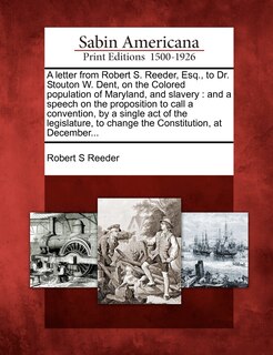 Front cover_A Letter from Robert S. Reeder, Esq., to Dr. Stouton W. Dent, on the Colored Population of Maryland, and Slavery